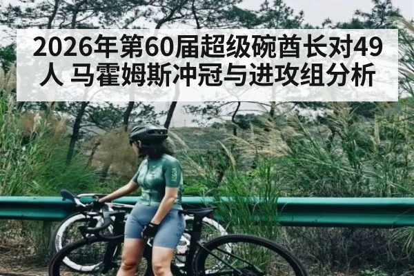 2026年第60届超级碗酋长对49人 马霍姆斯冲冠与进攻组分析（Kaiyun Sports）
