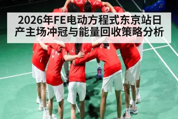 2026年FE电动方程式东京站日产主场冲冠与能量回收策略分析（Kaiyun Sports）